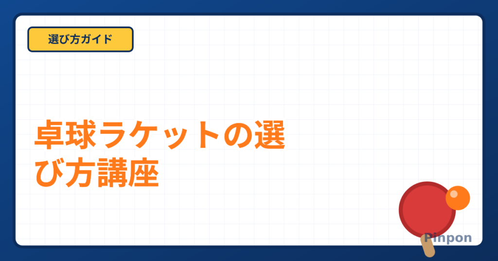 卓球ラケットの選び方完全ガイド|種類・グリップ・選び方のコツ