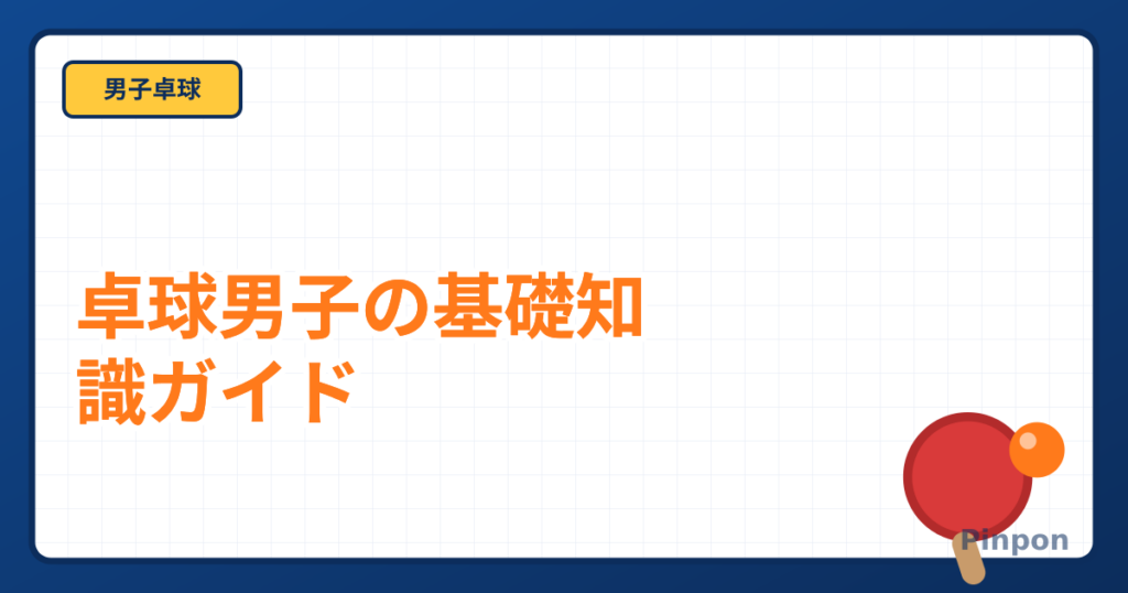 卓球男子のプレースタイルと用具選び、大会デビューまでの基礎知識ガイド